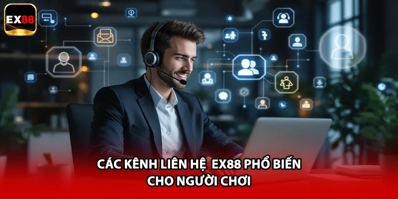Các kênh liên hệ  EX88 phổ biến cho người chơi