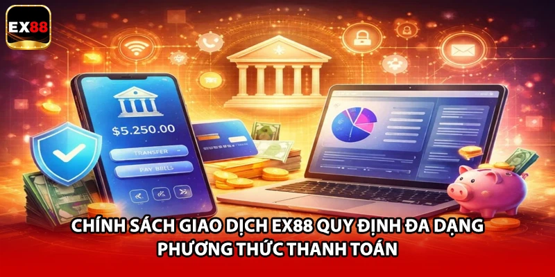 Chính sách giao dịch EX88 quy định đa dạng phương thức thanh toán