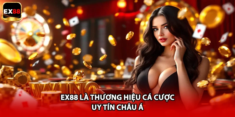 EX88 là thương hiệu cá cược uy tín Châu Á