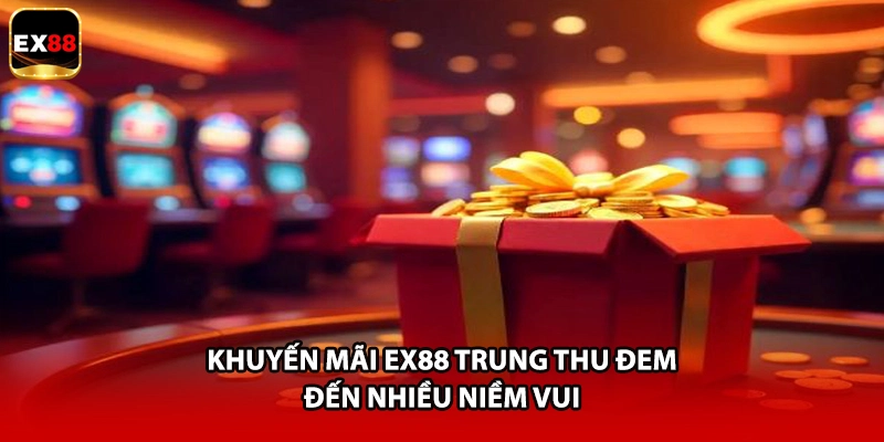 Khuyến mãi EX88 trung thu đem đến nhiều niềm vui