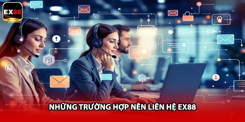 Những trường hợp nên liên hệ EX88